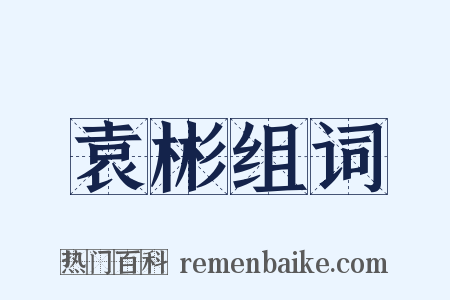 袁彬组词是什么意思的图片